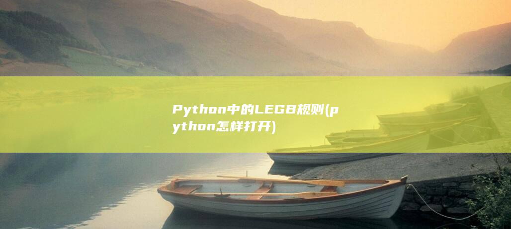 Python中的LEGB规则 (python怎样打开)