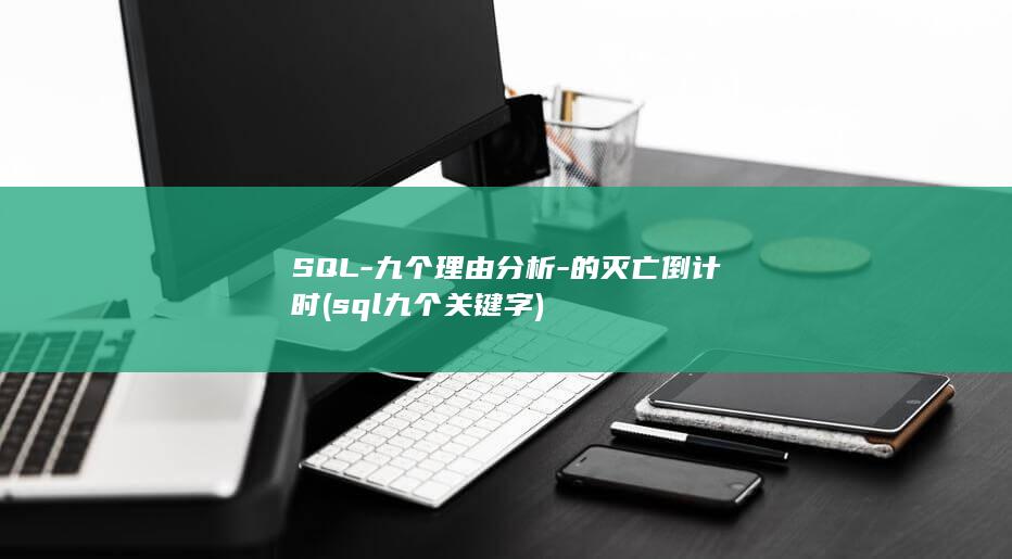 SQL-九个理由分析-的灭亡倒计时 (sql九个关键字)