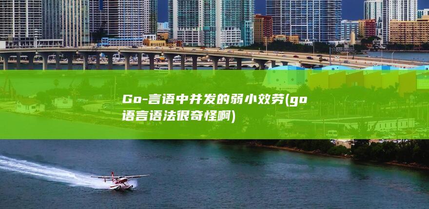 Go-言语中并发的弱小效劳 (go语言语法很奇怪啊)