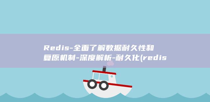 Redis-全面了解数据耐久性和复原机制-深度解析-耐久化 (redis淘汰策略有哪些)