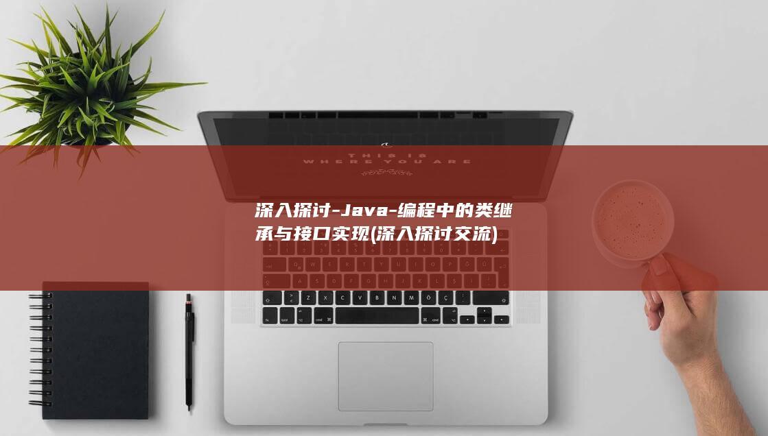 深入探讨-Java-编程中的类继承与接口实现 (深入探讨交流)