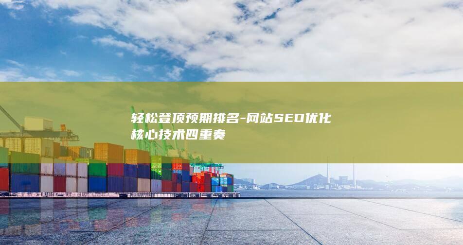 轻松登顶预期排名-网站SEO优化核心技术四重奏