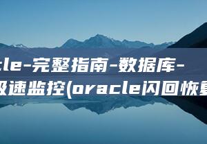 Oracle-完整指南-数据库-如何极速监控 (oracle闪回恢复数据)