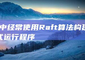 Go中经常使用Raft算法构建散布式运行程序