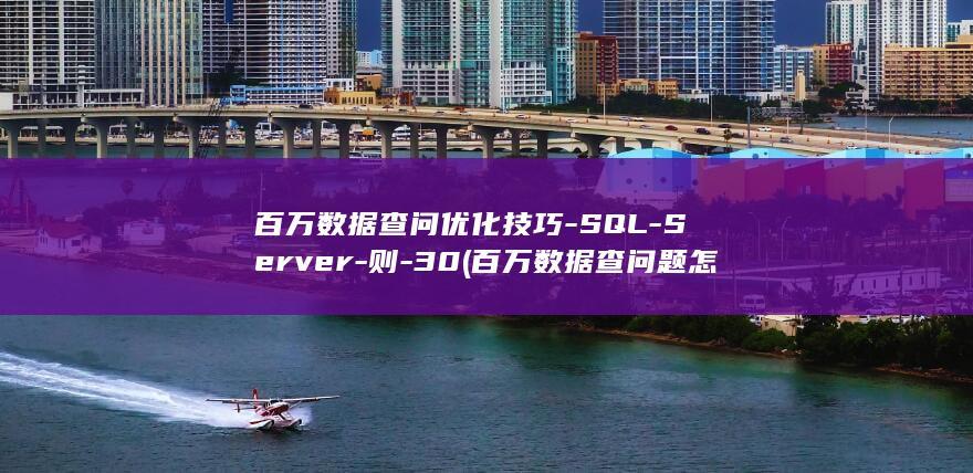 百万数据查问优化技巧-SQL-Server-则-30 (百万数据查问题怎么查)