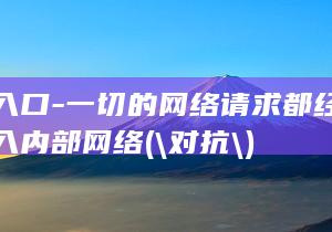对抗入口-一切的网络请求都经过网关进入内部网络 (\对抗\)