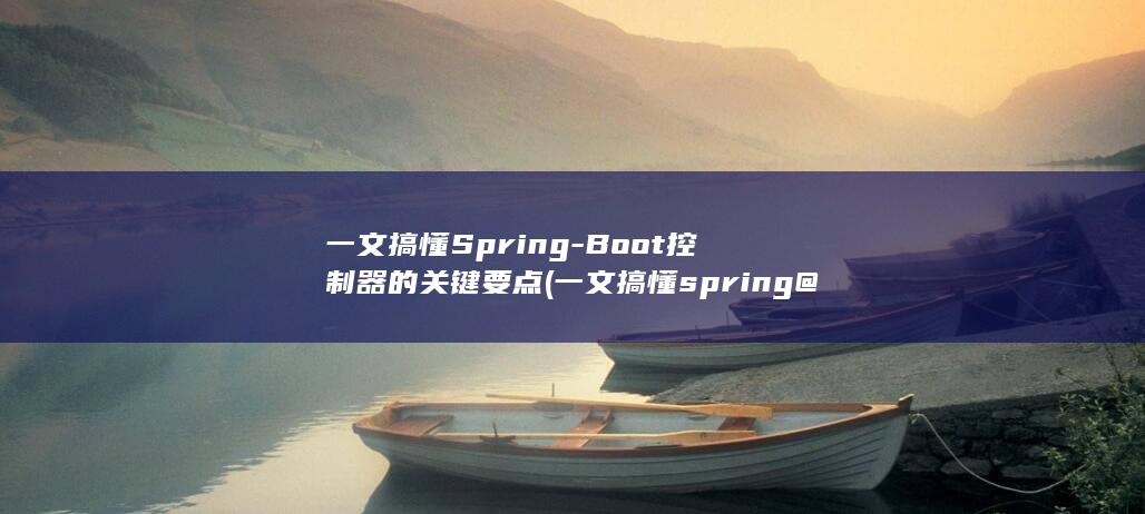 一文搞懂Spring-Boot控制器的关键要点 (一文搞懂spring@autowired)